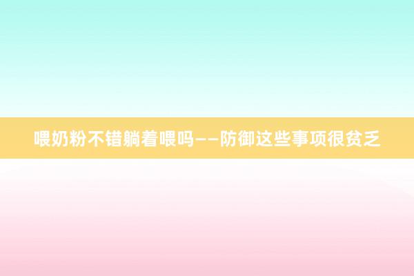 喂奶粉不错躺着喂吗——防御这些事项很贫乏